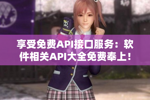 享受免费API接口服务：软件相关API大全免费奉上！