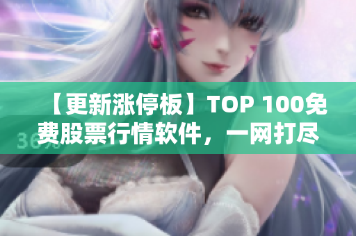 【更新涨停板】TOP 100免费股票行情软件,一网打尽! 【更新涨停板】TOP 100免费股票行情软件,一网打尽!