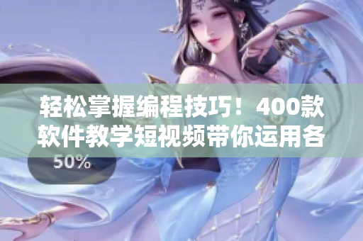 轻松掌握编程技巧！400款软件教学短视频带你运用各类编程语言