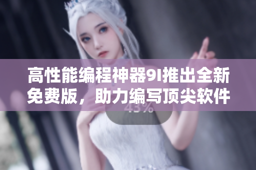 高性能编程神器9I推出全新免费版，助力编写顶尖软件！