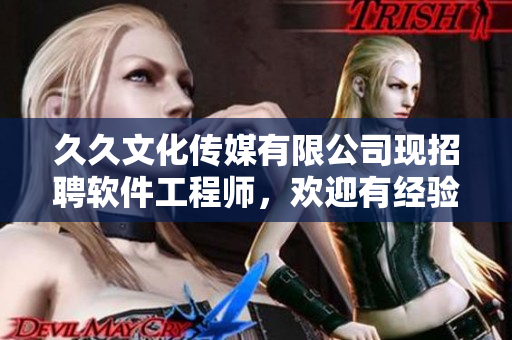 久久文化传媒有限公司现招聘软件工程师,欢迎有经验者加入! 久久文化传媒有限公司现招聘软件工程师,欢迎有经验者加入!