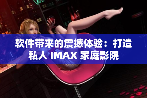 软件带来的震撼体验：打造私人 IMAX 家庭影院