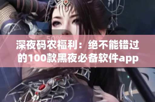 深夜码农福利:绝不能错过的100款黑夜必备软件app 深夜码农福利:绝不能错过的100款黑夜必备软件app