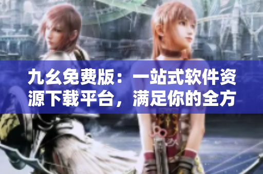 九幺免费版：一站式软件资源下载平台，满足你的全方位需求