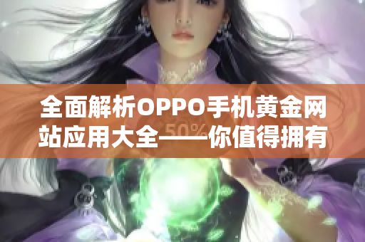 全面解析OPPO手机黄金网站应用大全——你值得拥有！