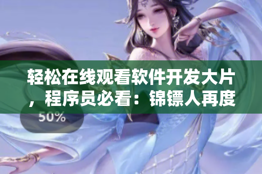 轻松在线观看软件开发大片，程序员必看：锦镖人再度出击