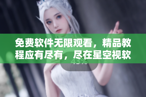 免费软件无限观看，精品教程应有尽有，尽在星空视软件库