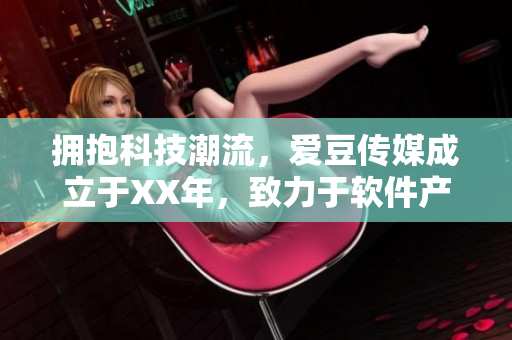 拥抱科技潮流，爱豆传媒成立于XX年，致力于软件产业推广与报道