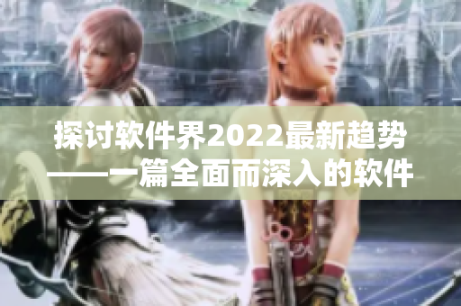 探讨软件界2022最新趋势——一篇全面而深入的软件关键词分析报道