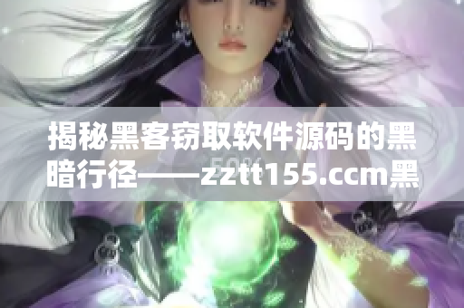 揭秘黑客窃取软件源码的黑暗行径——zztt155.ccm黑料太阳事件