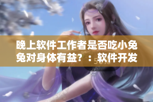 晚上软件工作者是否吃小兔兔对身体有益？：软件开发人员的健康建议