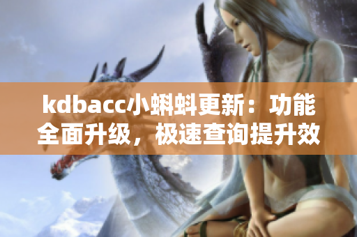 kdbacc小蝌蚪更新：功能全面升级，极速查询提升效率
