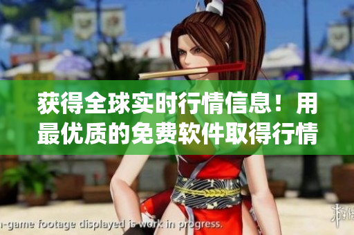 获得全球实时行情信息!用最优质的免费软件取得行情网站app 获得全球实时行情信息!用最优质的免费软件取得行情网站app