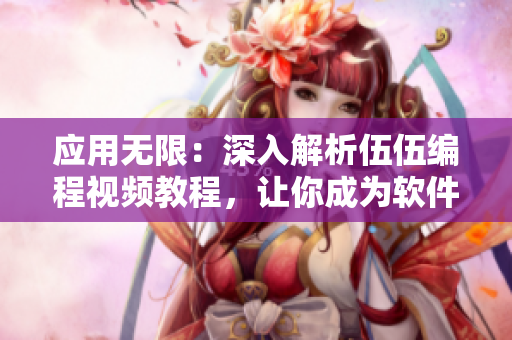 应用无限:深入解析伍伍编程视频教程,让你成为软件开发专家 应用无限:深入解析伍伍编程视频教程,让你成为软件开发专家