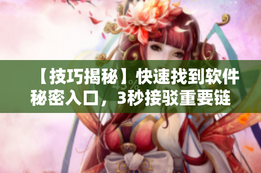 【技巧揭秘】快速找到软件秘密入口,3秒接驳重要链接 【技巧揭秘】快速找到软件秘密入口,3秒接驳重要链接