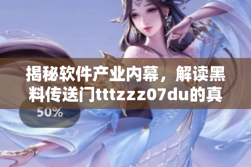揭秘软件产业内幕，解读黑料传送门tttzzz07du的真相