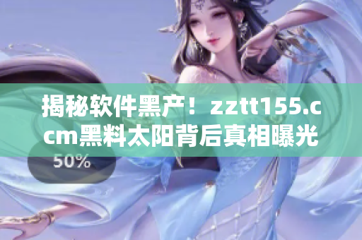 揭秘软件黑产！zztt155.ccm黑料太阳背后真相曝光
