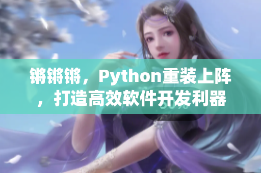 锵锵锵，Python重装上阵，打造高效软件开发利器