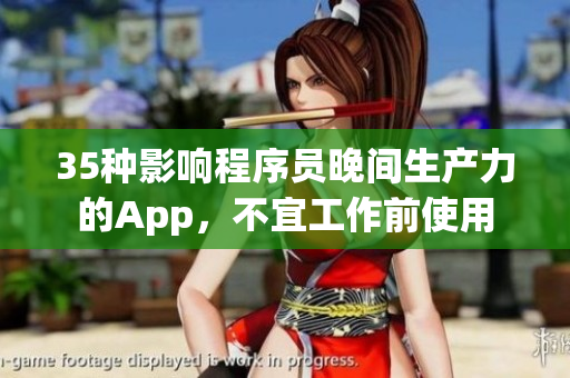 35种影响程序员晚间生产力的App,不宜工作前使用 35种影响程序员晚间生产力的App,不宜工作前使用