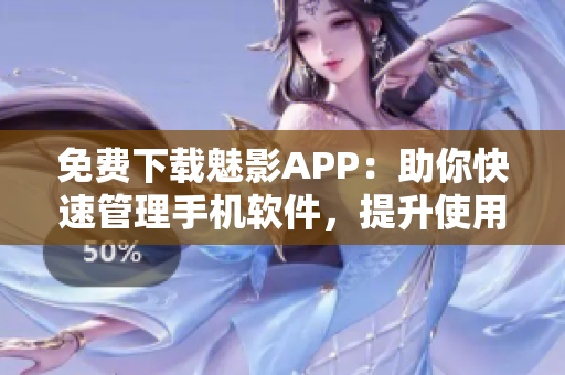 免费下载魅影APP:助你快速管理手机软件,提升使用效率! 免费下载魅影APP:助你快速管理手机软件,提升使用效率!