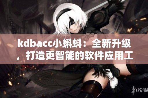 kdbacc小蝌蚪：全新升级，打造更智能的软件应用工具