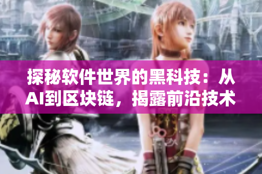 探秘软件世界的黑科技：从AI到区块链，揭露前沿技术的奇妙秘密