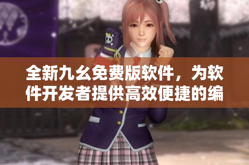 全新九幺免费版软件，为软件开发者提供高效便捷的编程体验