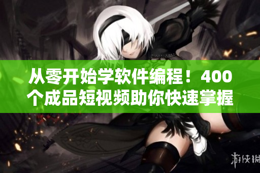 从零开始学软件编程!400个成品短视频助你快速掌握编程技能 从零开始学软件编程!400个成品短视频助你快速掌握编程技能