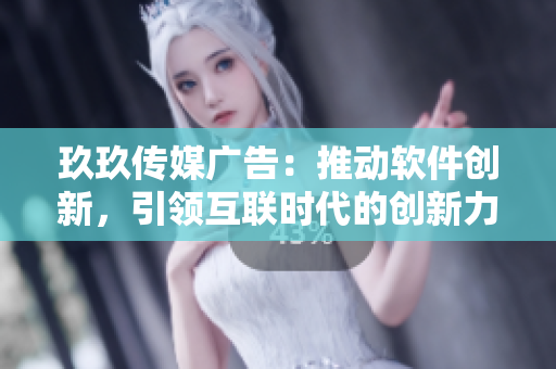 玖玖传媒广告：推动软件创新，引领互联时代的创新力量！