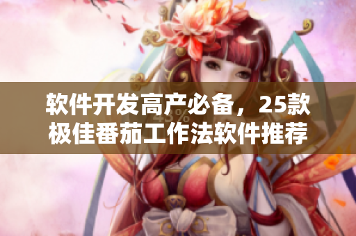 软件开发高产必备，25款极佳番茄工作法软件推荐