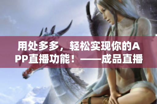 用处多多,轻松实现你的APP直播功能!——成品直播源码 用处多多,轻松实现你的APP直播功能!——成品直播源码