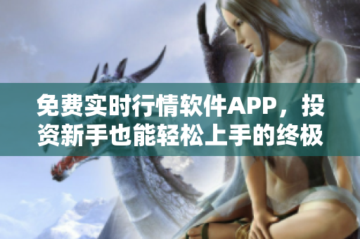 免费实时行情软件APP,投资新手也能轻松上手的终极工具 免费实时行情软件APP,投资新手也能轻松上手的终极工具