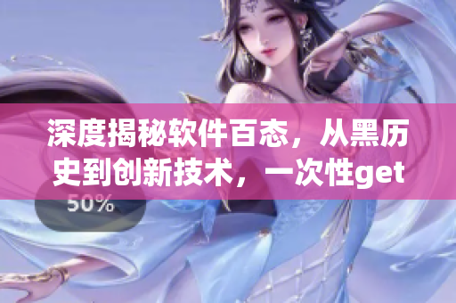 深度揭秘软件百态,从黑历史到创新技术,一次性get! 深度揭秘软件百态,从黑历史到创新技术,一次性get!