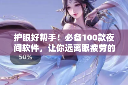 护眼好帮手!必备100款夜间软件,让你远离眼疲劳的烦恼! 护眼好帮手!必备100款夜间软件,让你远离眼疲劳的烦恼!
