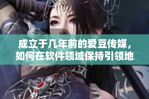 成立于几年前的爱豆传媒，如何在软件领域保持引领地位？