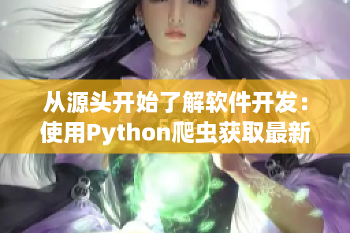 从源头开始了解软件开发：使用Python爬虫获取最新技术文章
