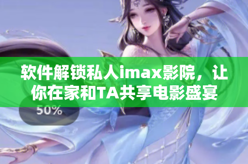 软件解锁私人imax影院，让你在家和TA共享电影盛宴