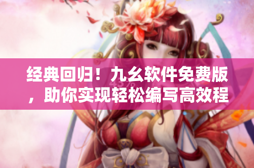 经典回归！九幺软件免费版，助你实现轻松编写高效程序！