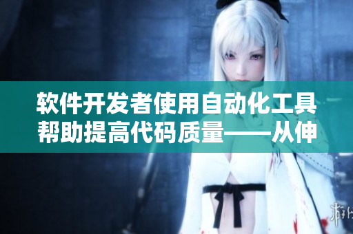 软件开发者使用自动化工具帮助提高代码质量——从伸缩棒到代码自动化