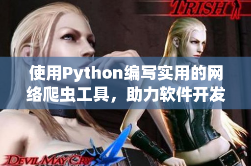 使用Python编写实用的网络爬虫工具，助力软件开发者访问优质资源