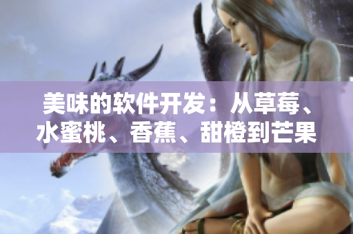 美味的软件开发:从草莓、水蜜桃、香蕉、甜橙到芒果的全栈开发教程 美味的软件开发:从草莓、水蜜桃、香蕉、甜橙到芒果的全栈开发教程