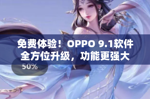 免费体验！OPPO 9.1软件全方位升级，功能更强大