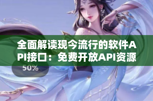 全面解读现今流行的软件API接口:免费开放API资源的精选指南 全面解读现今流行的软件API接口:免费开放API资源的精选指南