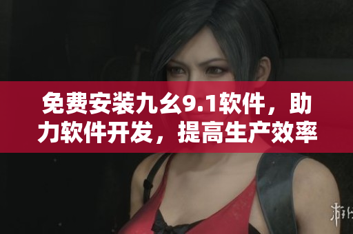 免费安装九幺9.1软件,助力软件开发,提高生产效率 免费安装九幺9.1软件,助力软件开发,提高生产效率
