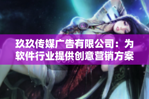 玖玖传媒广告有限公司：为软件行业提供创意营销方案