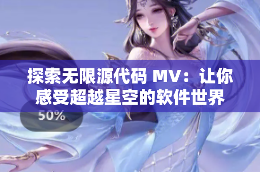 探索无限源代码 MV:让你感受超越星空的软件世界 探索无限源代码 MV:让你感受超越星空的软件世界