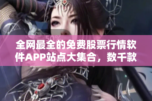 全网最全的免费股票行情软件APP站点大集合,数千款软件任你下载! 全网最全的免费股票行情软件APP站点大集合,数千款软件任你下载!