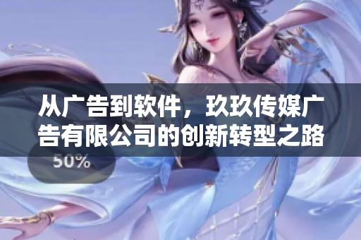 从广告到软件，玖玖传媒广告有限公司的创新转型之路