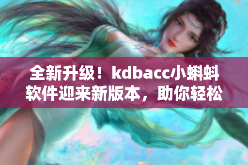 全新升级！kdbacc小蝌蚪软件迎来新版本，助你轻松管理账务