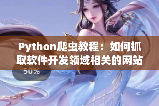 Python爬虫教程:如何抓取软件开发领域相关的网站信息 Python爬虫教程:如何抓取软件开发领域相关的网站信息